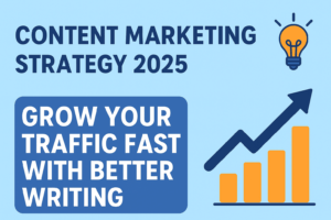 Content Marketing Strategy 2025: Grow Your Traffic Fast with Better Writing